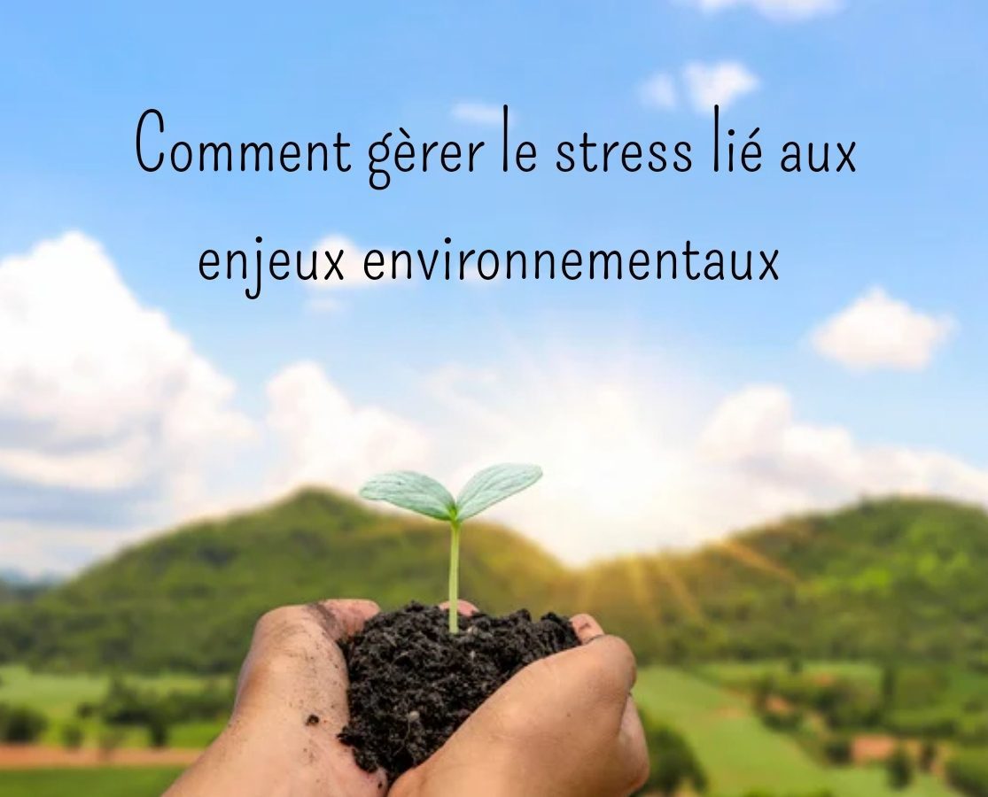 Comment gérer le stress lié aux enjeux environnementaux ?